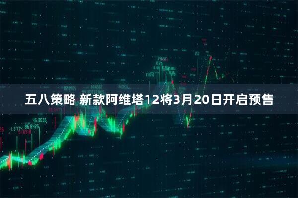 五八策略 新款阿维塔12将3月20日开启预售