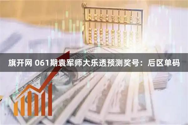 旗开网 061期袁军师大乐透预测奖号：后区单码